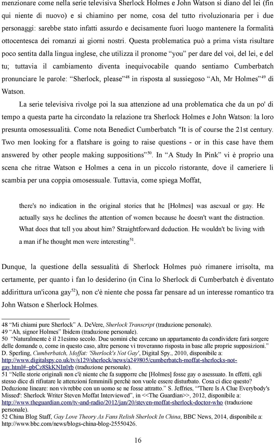 Questa problematica può a prima vista risultare poco sentita dalla lingua inglese, che utilizza il pronome you per dare del voi, del lei, e del tu; tuttavia il cambiamento diventa inequivocabile