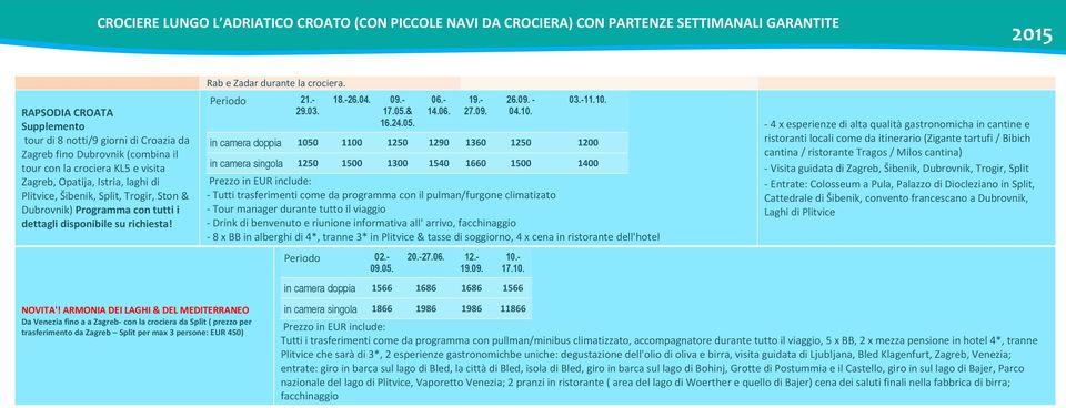 10. 03.-11.10. in camera doppia 1050 1100 1250 1290 1360 1250 1200 in camera singola 1250 1500 1300 1540 1660 1500 1400 Prezzo in EUR include: - Tutti trasferimenti come da programma con il