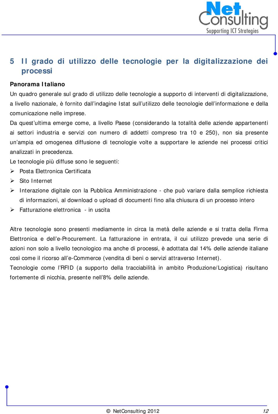 Da quest ultima emerge come, a livello Paese (considerando la totalità delle aziende appartenenti ai settori industria e servizi con numero di addetti compreso tra 10 e 250), non sia presente un