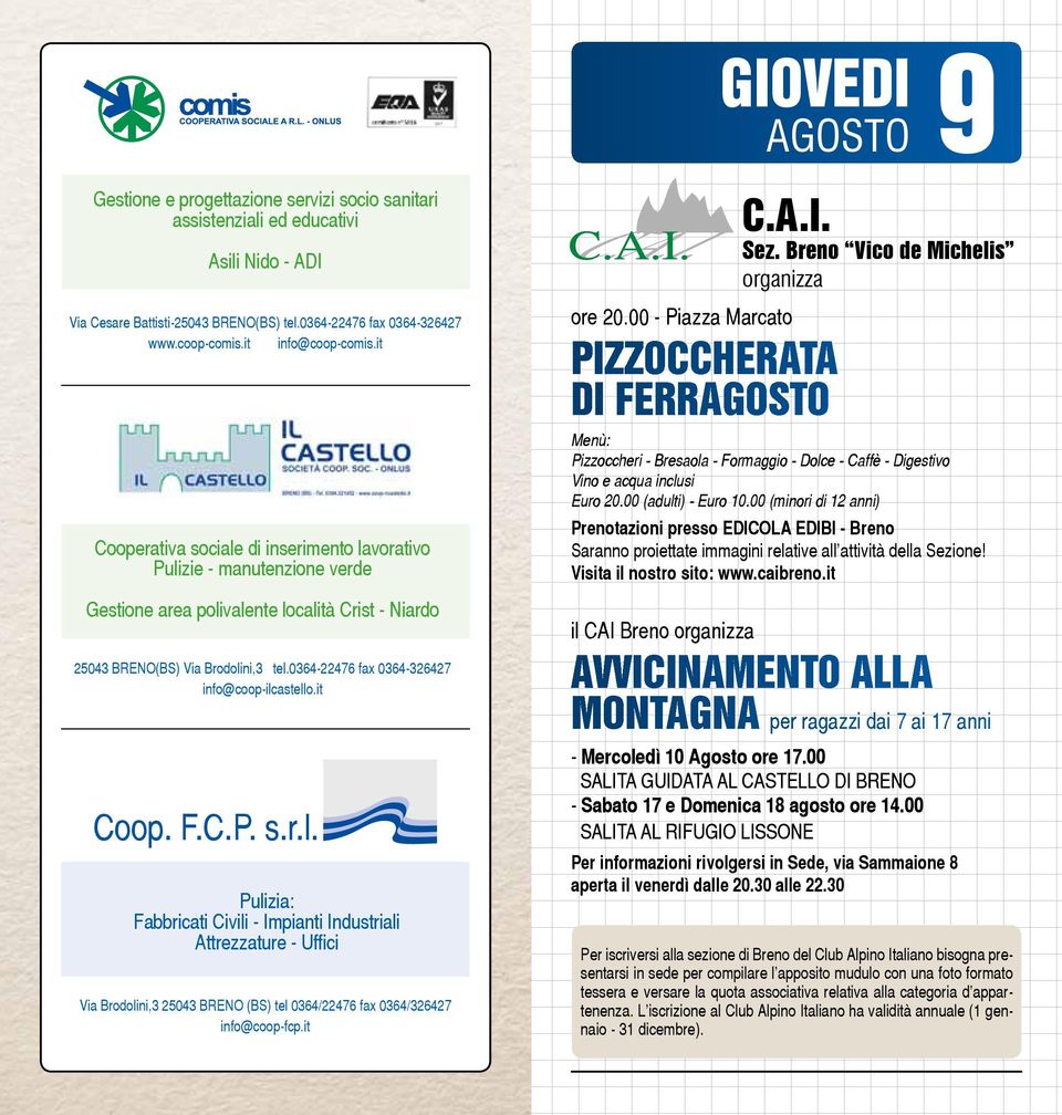 0364-22476 fax 0364-326427 info@coop-ilcastello.it Coop. F.C.P. s.r.l. Pulizia: Fabbricati Civili - Impianti Industriali Attrezzature - Uffici Via Brodolini,3 25043 BRENO (BS) tel 0364/22476 fax 0364/326427 info@coop-fcp.