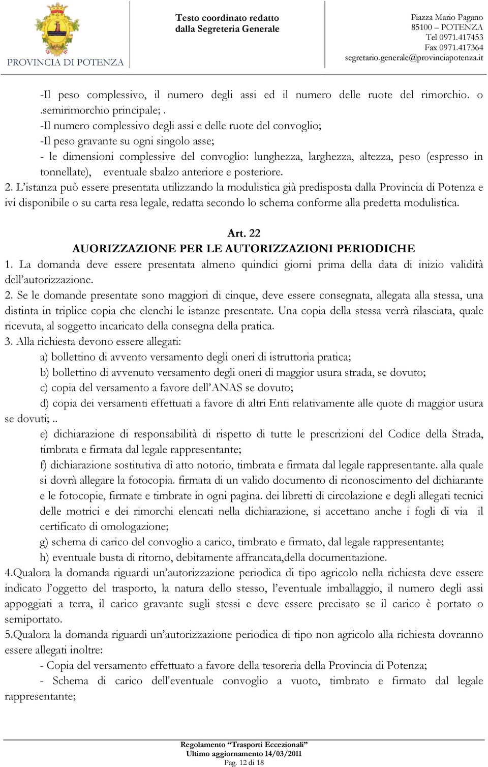 -Il numero complessivo degli assi e delle ruote del convoglio; -Il peso gravante su ogni singolo asse; - le dimensioni complessive del convoglio: lunghezza, larghezza, altezza, peso (espresso in