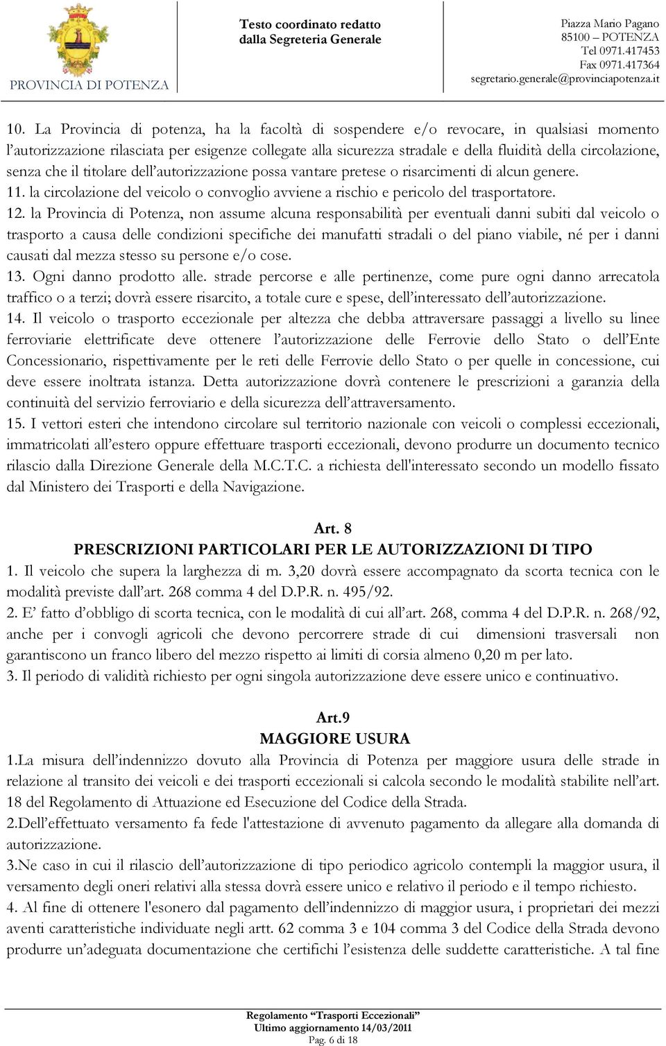 senza che il titolare dell autorizzazione possa vantare pretese o risarcimenti di alcun genere. 11. la circolazione del veicolo o convoglio avviene a rischio e pericolo del trasportatore. 12.