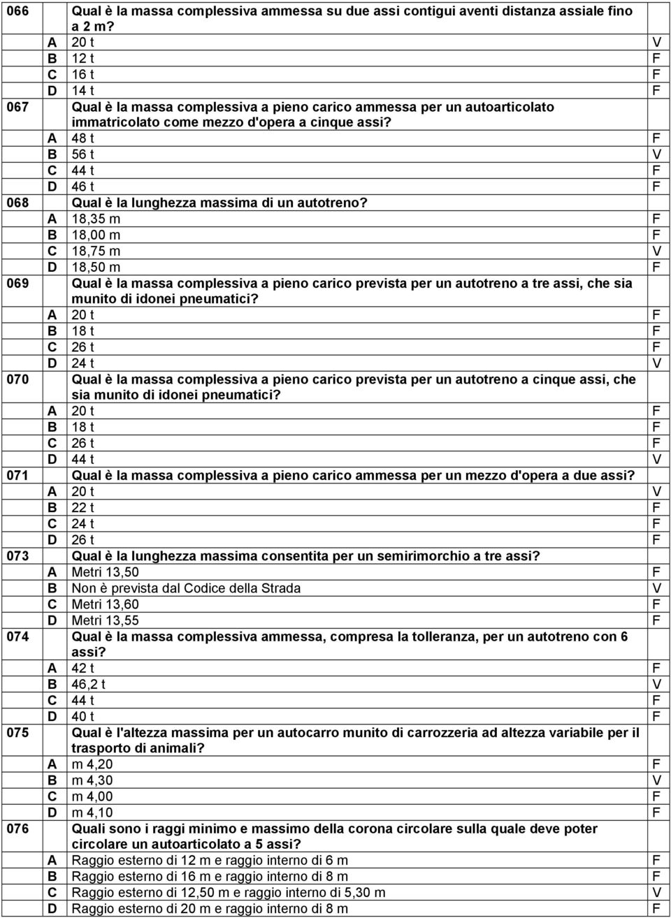 A 48 t F B 56 t V C 44 t F D 46 t F 068 Qual è la lunghezza massima di un autotreno?