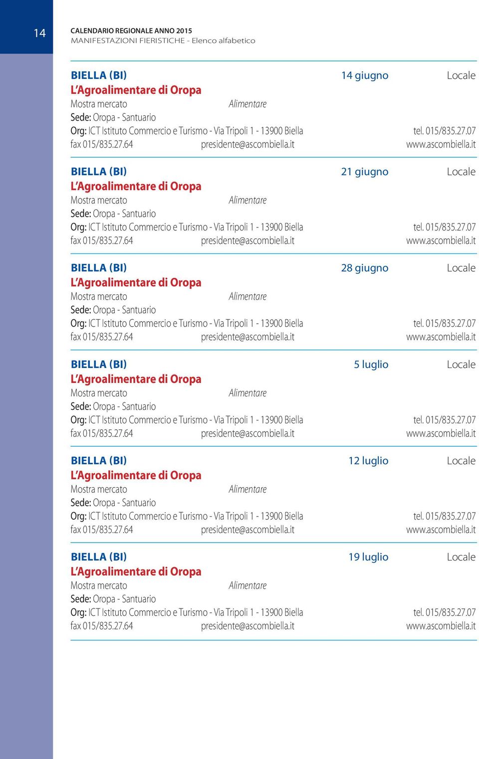 it www.ascombiella.it BIELLA (BI) 21 giugno Locale L Agroalimentare di Oropa Alimentare Sede: Oropa - Santuario Org: ICT Istituto Commercio it www.ascombiella.it BIELLA (BI) 28 giugno Locale L Agroalimentare di Oropa Alimentare Sede: Oropa - Santuario Org: ICT Istituto Commercio it www.
