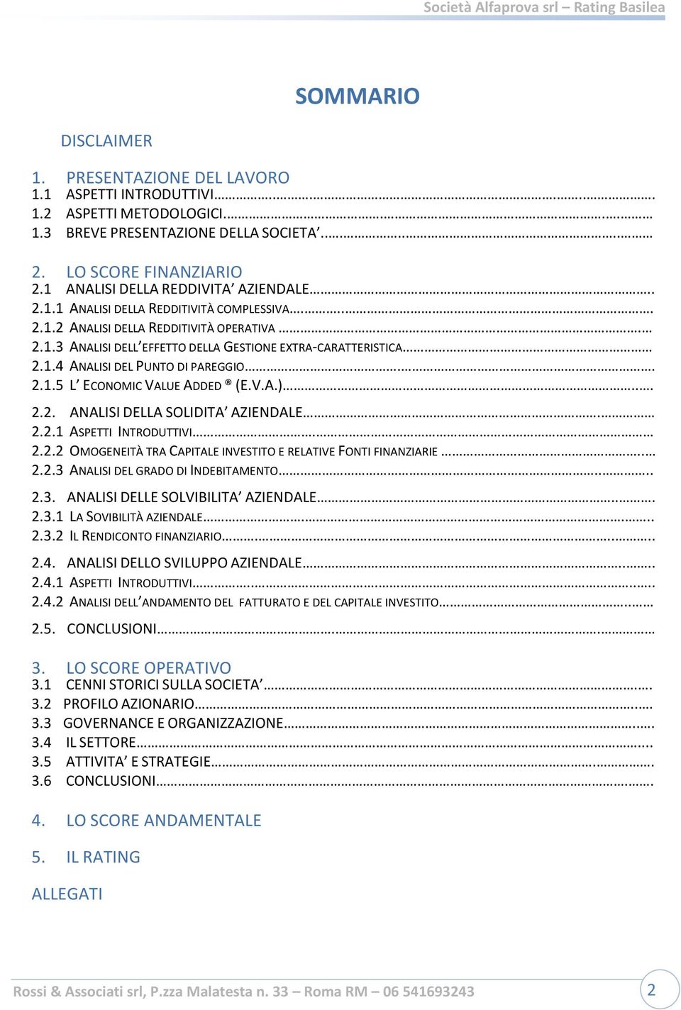 . 2.1.5 L ECONOMIC VALUE ADDED (E.V.A.)... 2.2. ANALISI DELLA SOLIDITA AZIENDALE. 2.2.1 ASPETTI INTRODUTTIVI. 2.2.2 OMOGENEITÀ TRA CAPITALE INVESTITO E RELATIVE FONTI FINANZIARIE.. 2.2.3 ANALISI DEL GRADO DI INDEBITAMENTO.