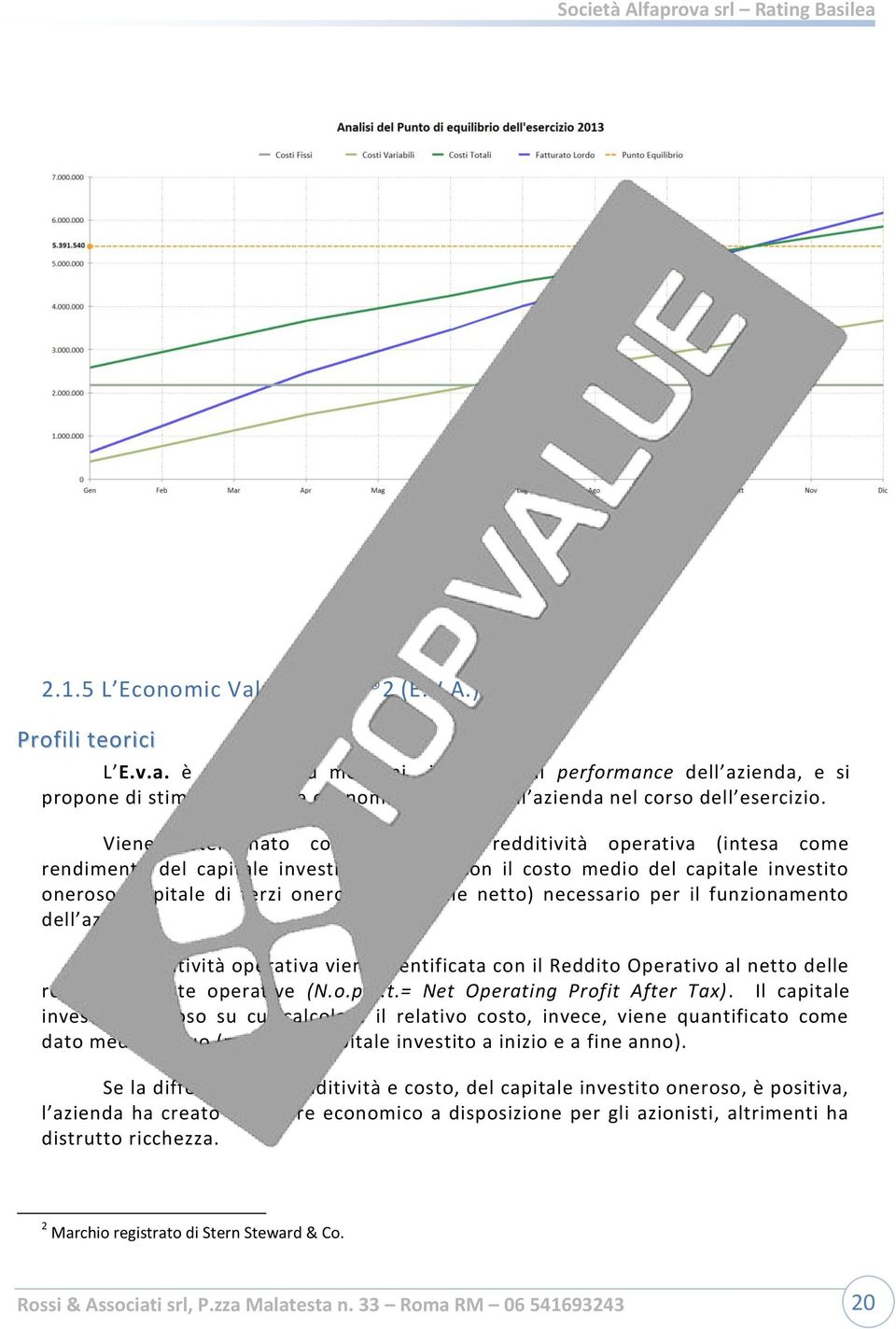 netto) necessario per il funzionamento dell azienda. La redditività operativa viene identificata con il Reddito Operativo al netto delle relative imposte operative (N.o.p.a.t.= Net Operating Profit After Tax).