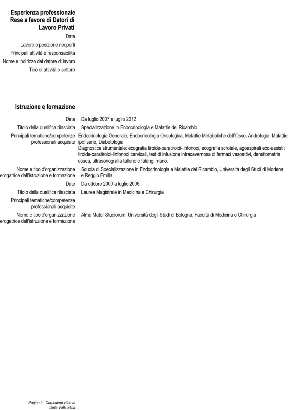 dell'istruzione e formazione Da luglio 2007 a luglio 2012 Specializzazione in Endocrinologia e Malattie del Ricambio Endocrinologia Generale, Endocrinologia Oncologica, Malattie Metaboliche dell
