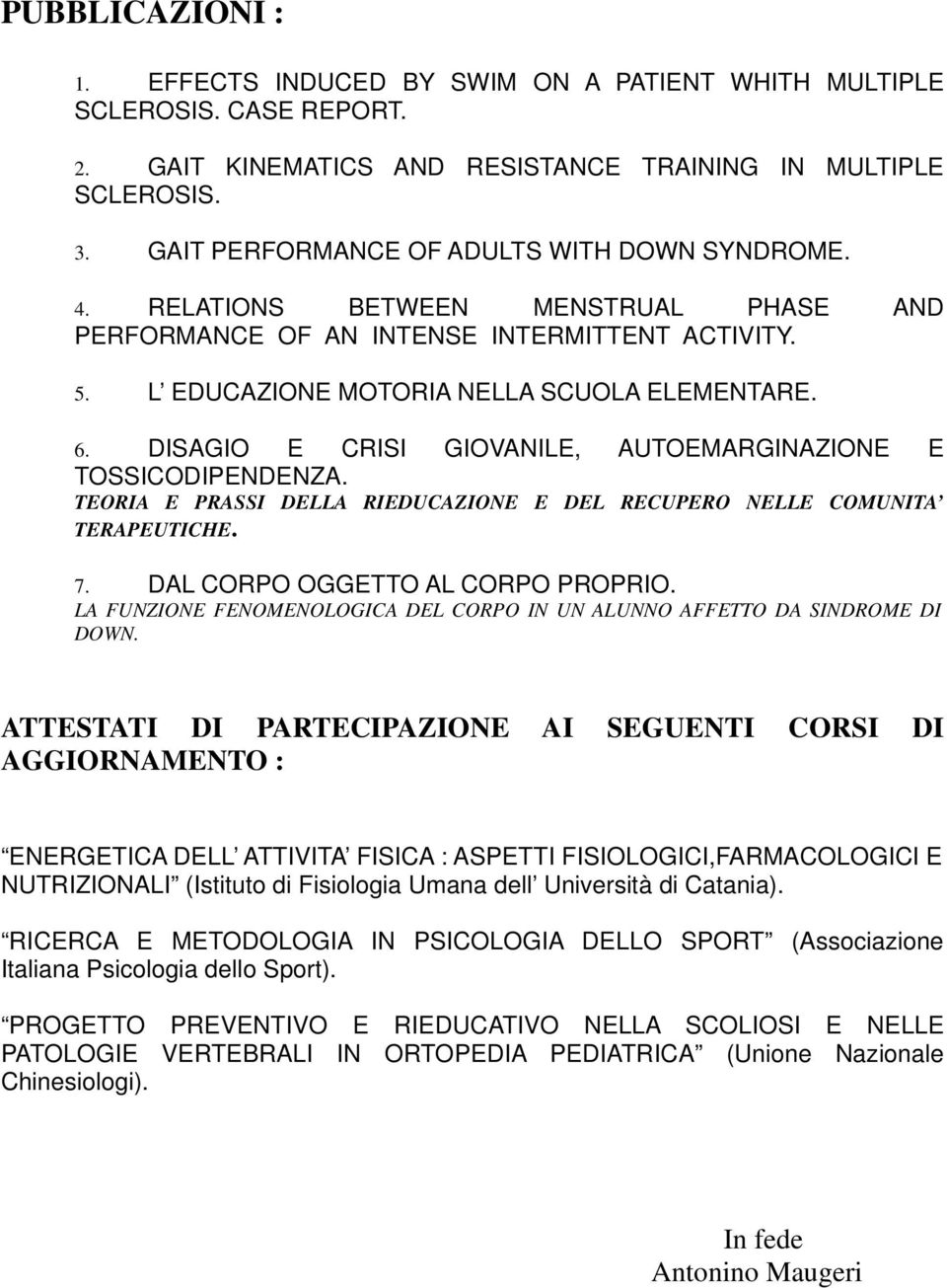 DISAGIO E CRISI GIOVANILE, AUTOEMARGINAZIONE E TOSSICODIPENDENZA. TEORIA E PRASSI DELLA RIEDUCAZIONE E DEL RECUPERO NELLE COMUNITA TERAPEUTICHE. 7. DAL CORPO OGGETTO AL CORPO PROPRIO.