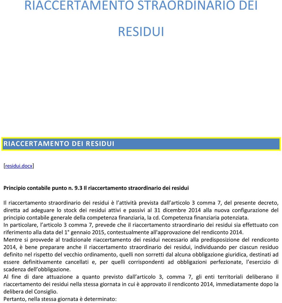 attivi e passivi al 31 dicembre 2014 alla nuova configurazione del principio contabile generale della competenza finanziaria, la cd. Competenza finanziaria potenziata.