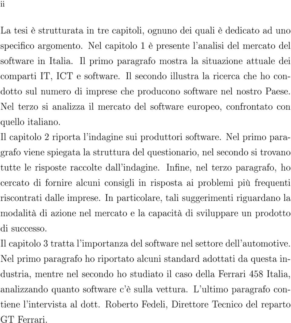 Nel terzo si analizza il mercato del software europeo, confrontato con quello italiano. Il capitolo 2 riporta l'indagine sui produttori software.