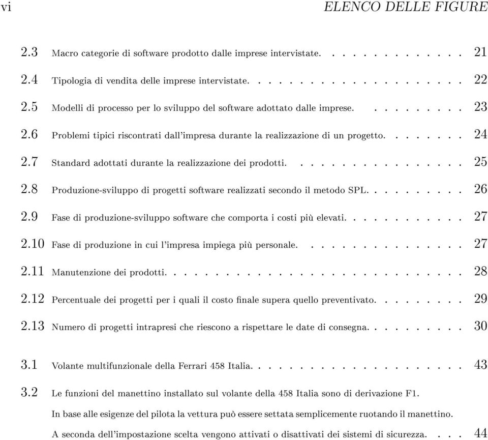 7 Standard adottati durante la realizzazione dei prodotti................. 25 2.8 Produzione-sviluppo di progetti software realizzati secondo il metodo SPL.......... 26 2.