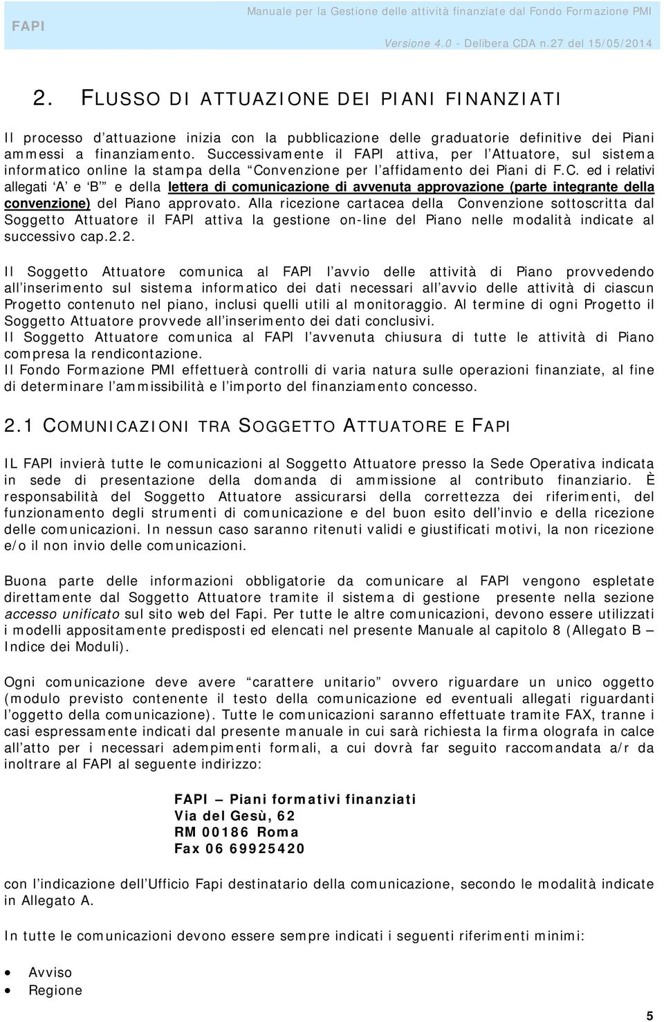 nvenzione per l affidamento dei Piani di F.C. ed i relativi allegati A e B e della lettera di comunicazione di avvenuta approvazione (parte integrante della convenzione) del Piano approvato.