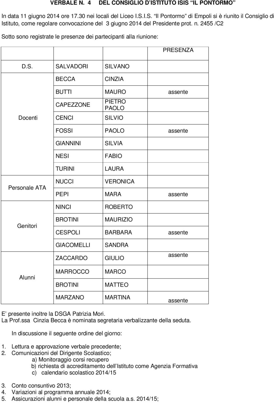 tto sono registrate le presenze dei partecipanti alla riunione: PRESE