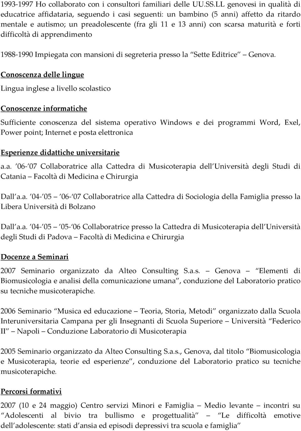 forti difficoltà di apprendimento 1988-1990 Impiegata con mansioni di segreteria presso la Sette Editrice Genova.