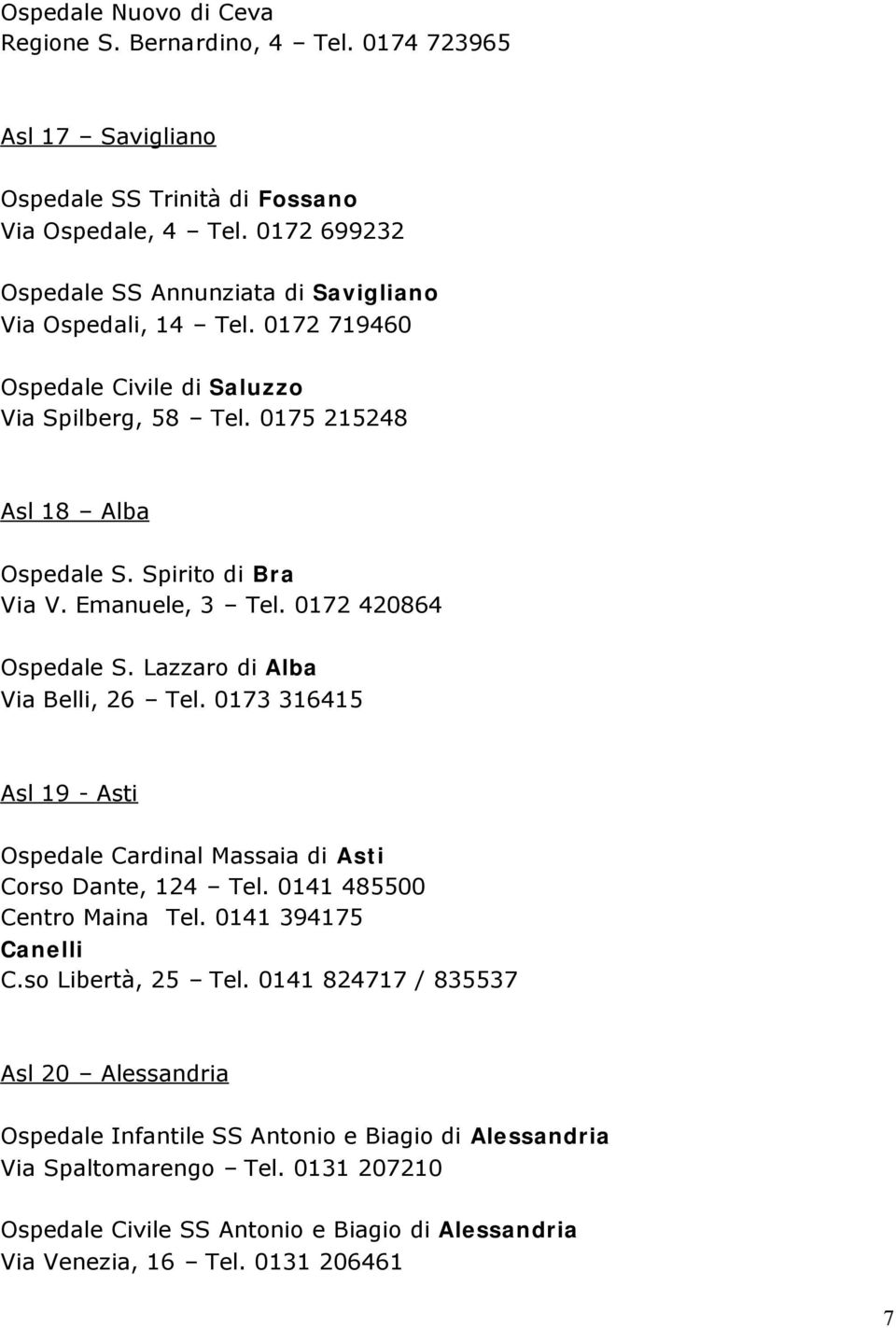 Emanuele, 3 Tel. 0172 420864 Ospedale S. Lazzaro di Alba Via Belli, 26 Tel. 0173 316415 Asl 19 - Asti Ospedale Cardinal Massaia di Asti Corso Dante, 124 Tel. 0141 485500 Centro Maina Tel.