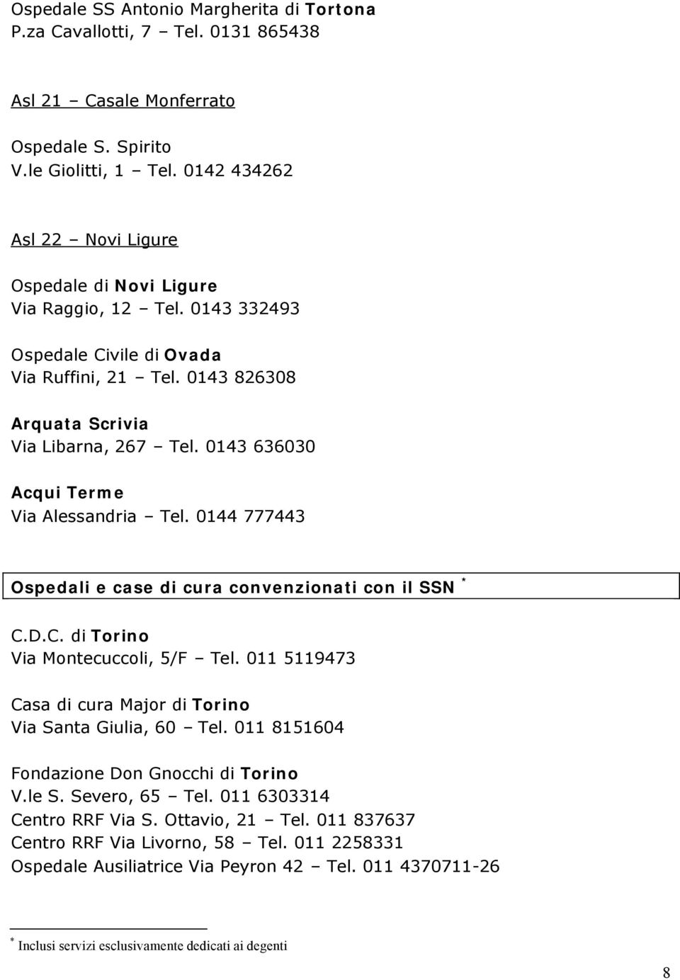 0143 636030 Acqui Terme Via Alessandria Tel. 0144 777443 Ospedali e case di cura convenzionati con il SSN * C.D.C. di Torino Via Montecuccoli, 5/F Tel.