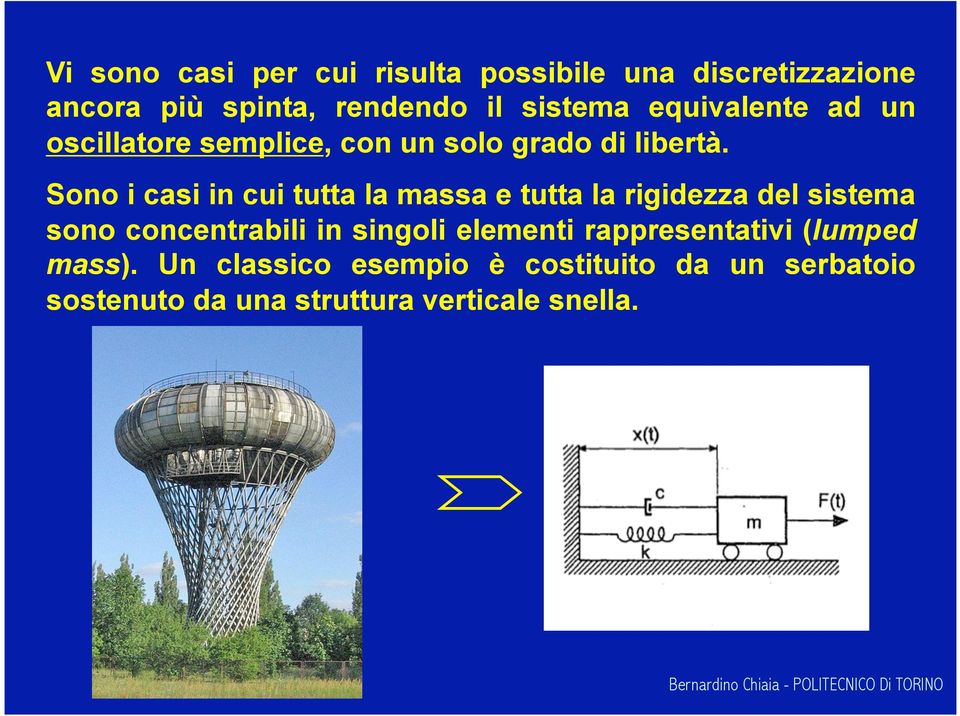 Sono i casi in cui tutta la massa e tutta la rigidezza del sistema sono concentrabili in singoli