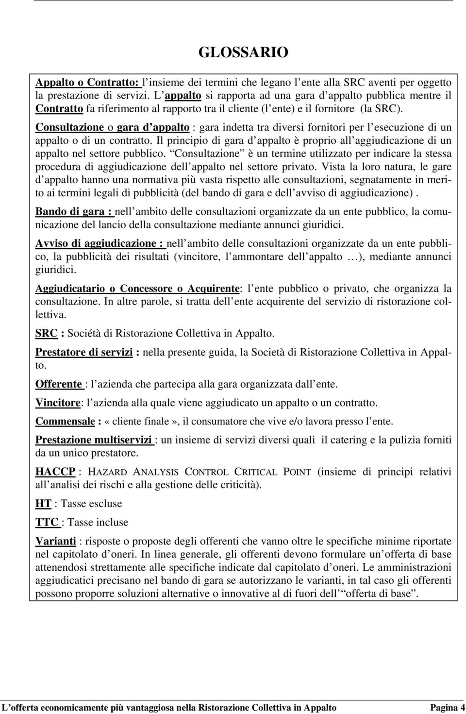 Consultazione o gara d appalto : gara indetta tra diversi fornitori per l esecuzione di un appalto o di un contratto.