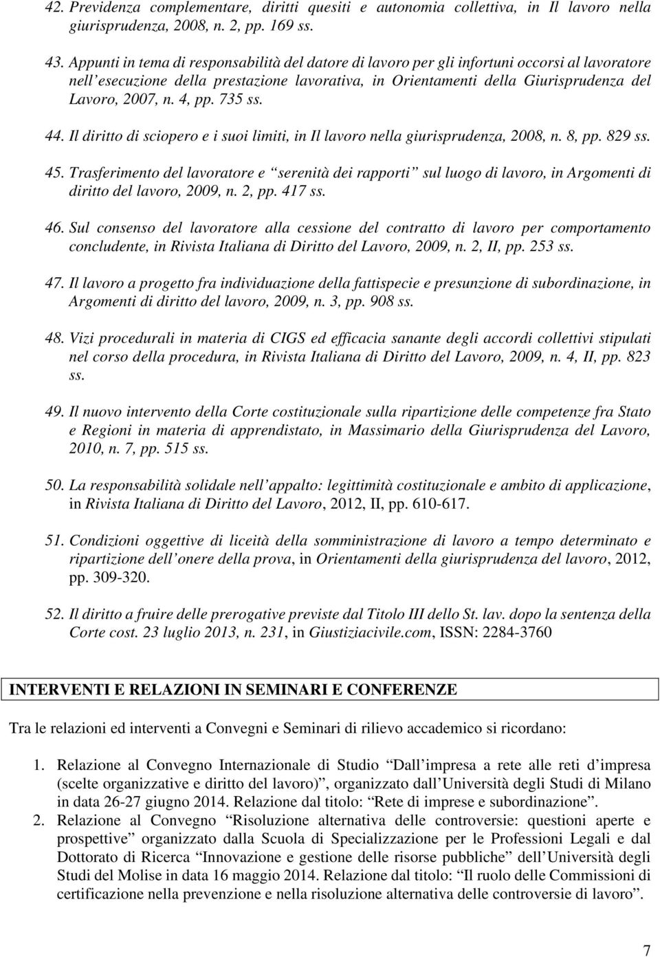 4, pp. 735 ss. 44. Il diritto di sciopero e i suoi limiti, in Il lavoro nella giurisprudenza, 2008, n. 8, pp. 829 ss. 45.