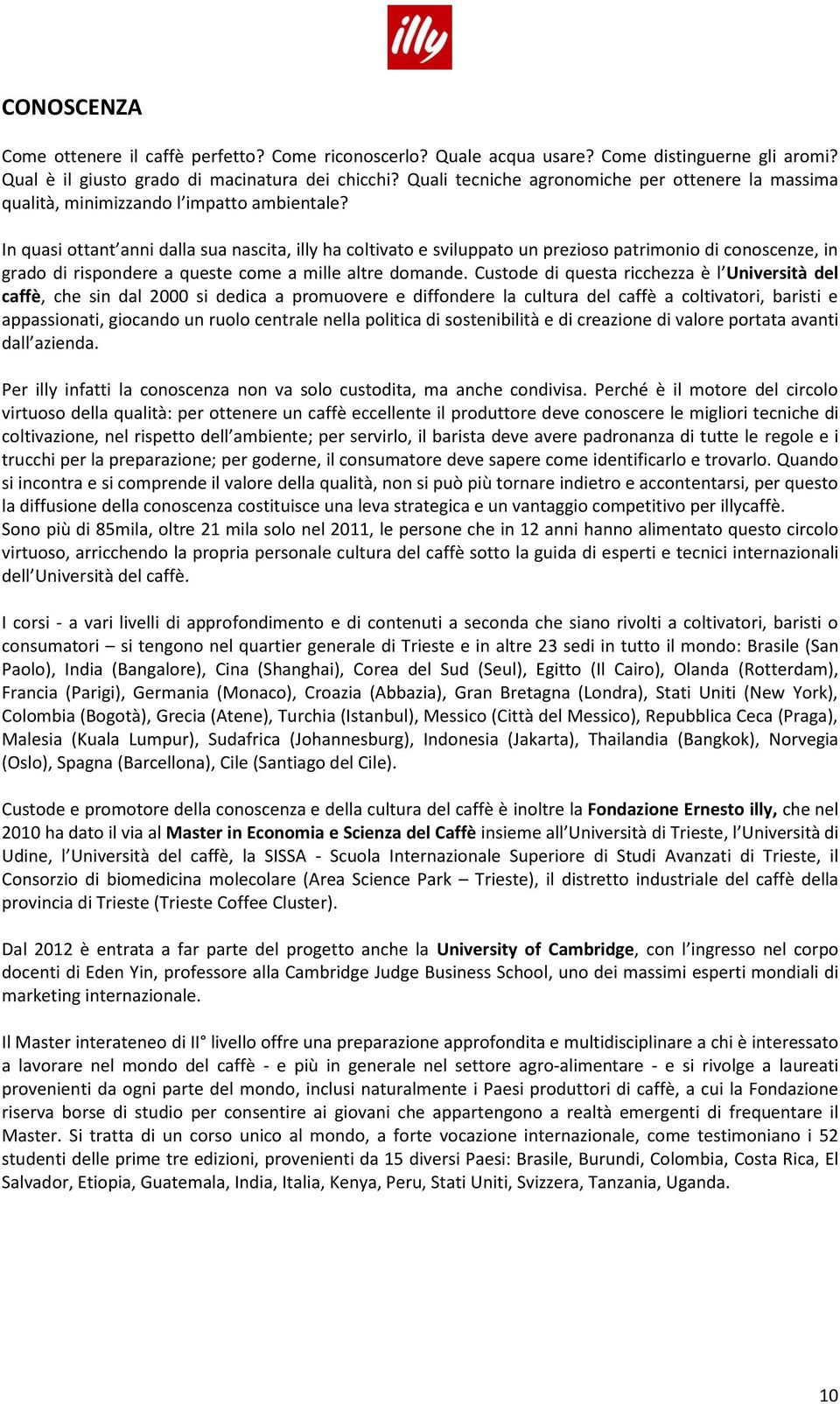 In quasi ottant anni dalla sua nascita, illy ha coltivato e sviluppato un prezioso patrimonio di conoscenze, in grado di rispondere a queste come a mille altre domande.