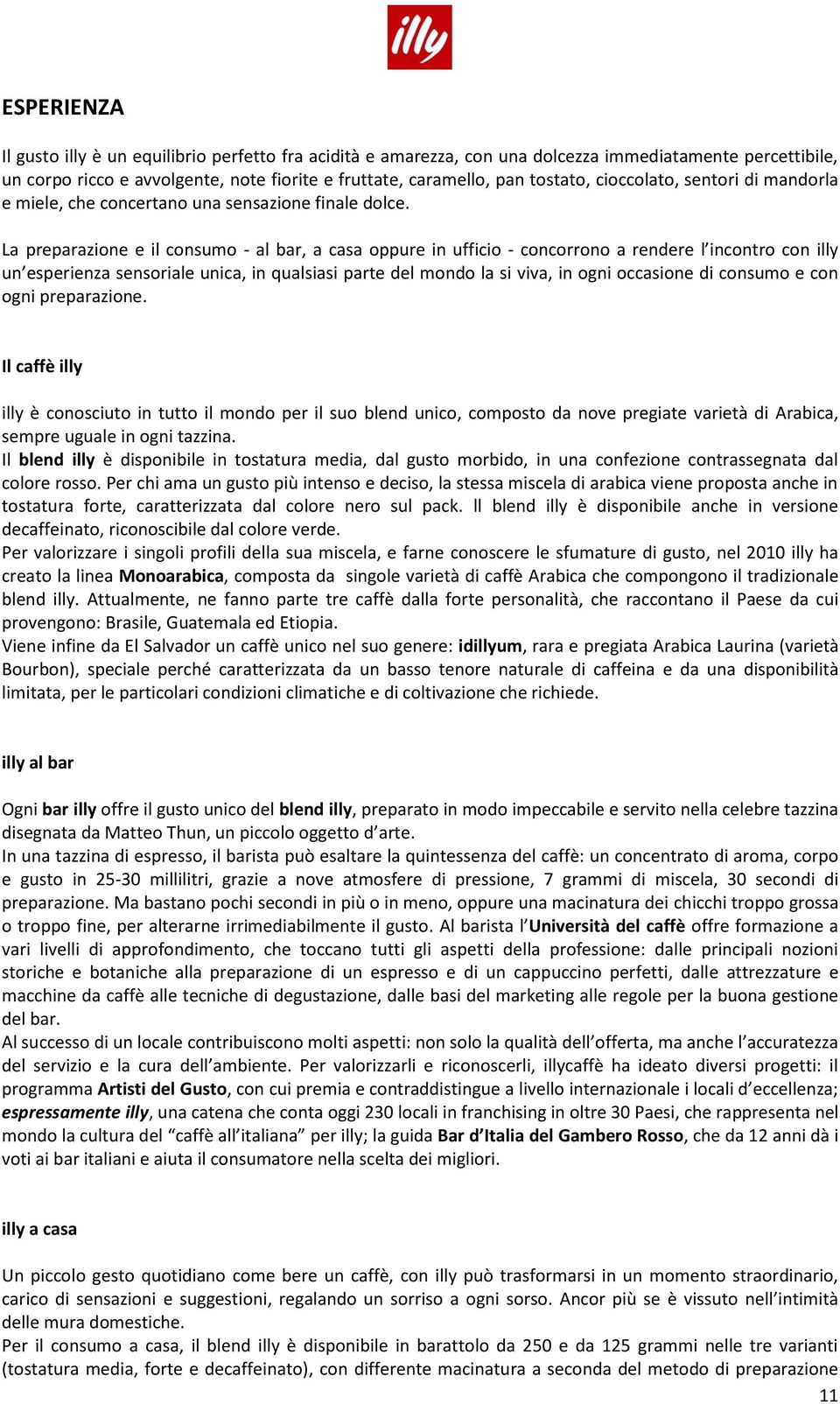 La preparazione e il consumo - al bar, a casa oppure in ufficio - concorrono a rendere l incontro con illy un esperienza sensoriale unica, in qualsiasi parte del mondo la si viva, in ogni occasione