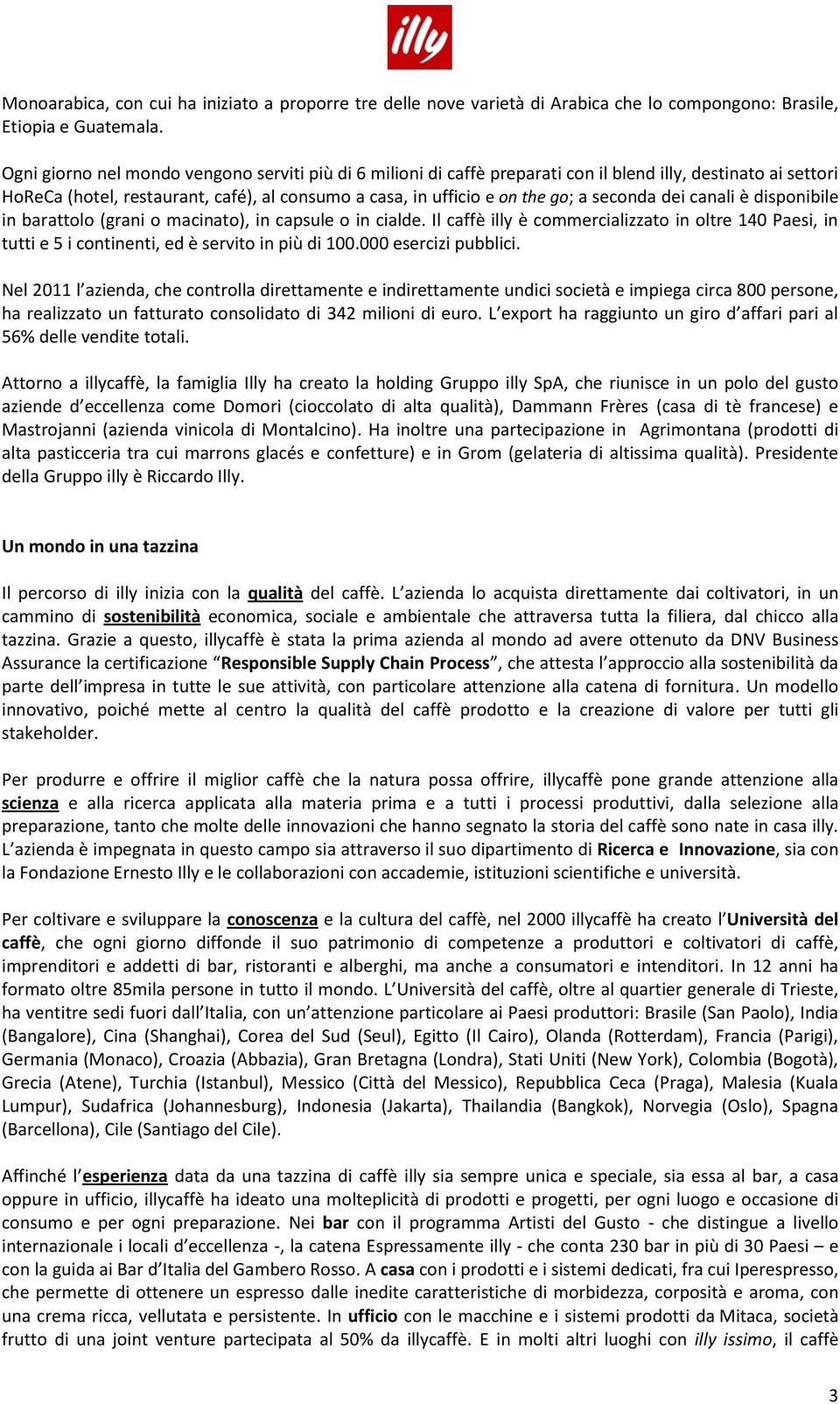 seconda dei canali è disponibile in barattolo (grani o macinato), in capsule o in cialde. Il caffè illy è commercializzato in oltre 140 Paesi, in tutti e 5 i continenti, ed è servito in più di 100.