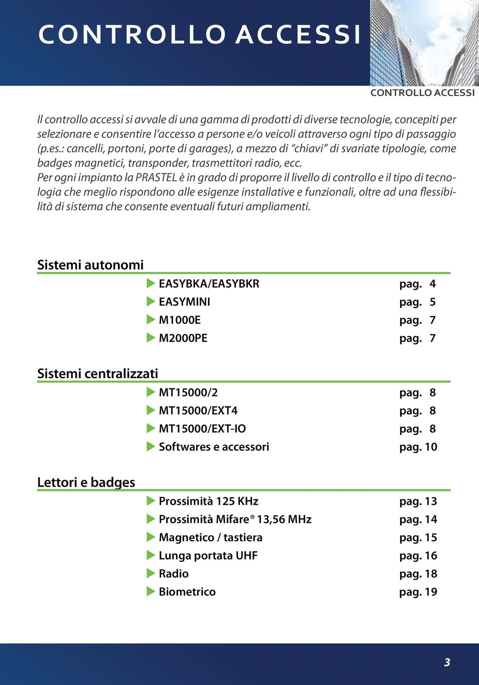 Per ogni impianto la PRASTEL è in grado di proporre il livello di controllo e il tipo di tecnologia che meglio rispondono alle esigenze installative e funzionali, oltre ad una flessibilità di sistema