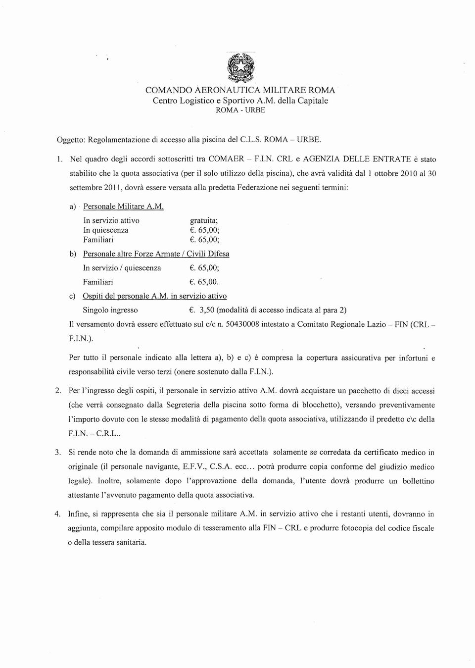 20 I0 al 30 settembre 20 II, dovra essere versata alia predetta Federazione nei seguenti termini: a). Personale Militare A.M. In servizio attivo gratuita; In quiescenza E.65,00; Familiari E.