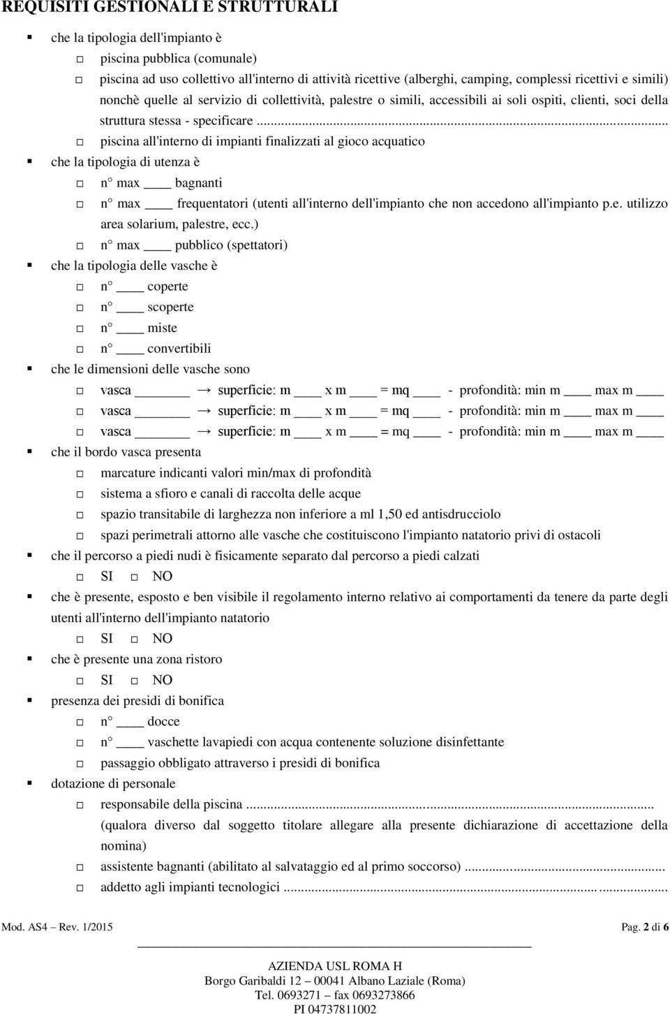 .. piscina all'interno di impianti finalizzati al gioco acquatico che la tipologia di utenza è n max bagnanti n max frequentatori (utenti all'interno dell'impianto che non accedono all'impianto p.e. utilizzo area solarium, palestre, ecc.