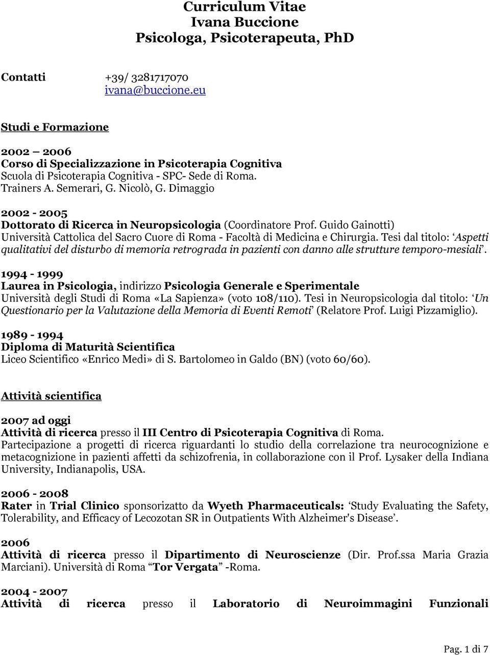 Dimaggio 2002-2005 Dottorato di Ricerca in Neuropsicologia (Coordinatore Prof. Guido Gainotti) Università Cattolica del Sacro Cuore di Roma - Facoltà di Medicina e Chirurgia.