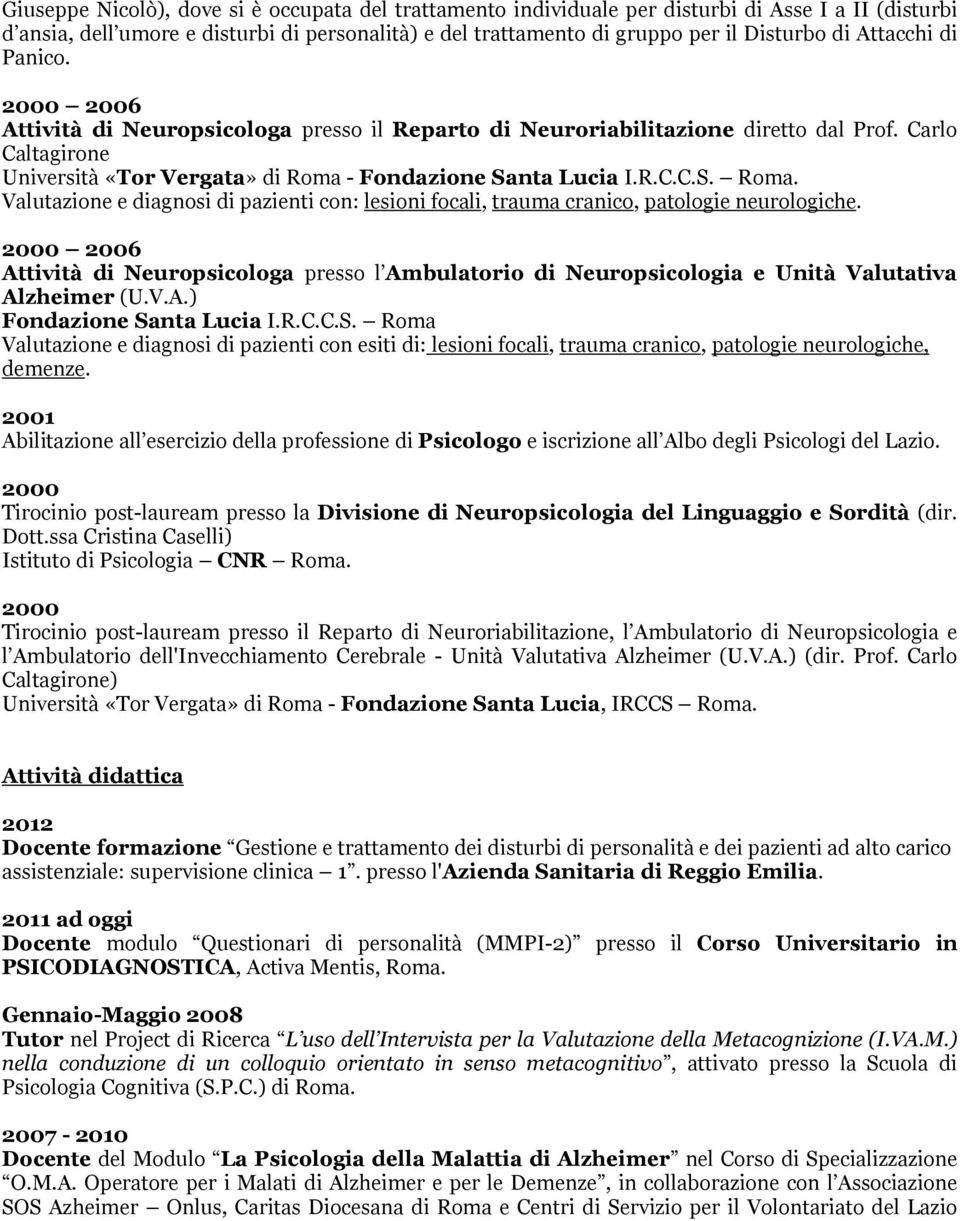 - Fondazione Santa Lucia I.R.C.C.S. Roma. Valutazione e diagnosi di pazienti con: lesioni focali, trauma cranico, patologie neurologiche.