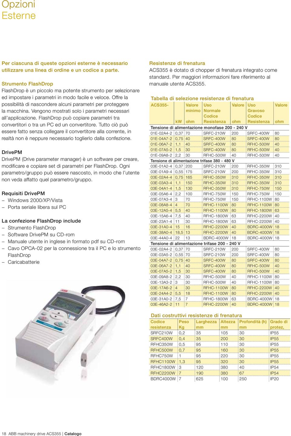 Offre la possibilità di nascondere alcuni parametri per proteggere la macchina. Vengono mostrati solo i parametri necessari all applicazione.