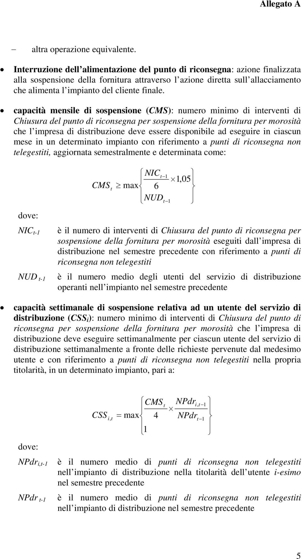 capacità mensile di sospensione (CMS): numero minimo di interventi di Chiusura del punto di riconsegna per sospensione della fornitura per morosità che l impresa di distribuzione deve essere