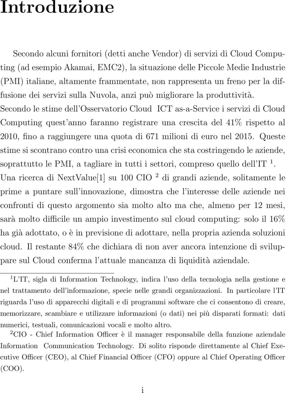 Secondo le stime dell Osservatorio Cloud ICT as-a-service i servizi di Cloud Computing quest anno faranno registrare una crescita del 41% rispetto al 2010, fino a raggiungere una quota di 671 milioni