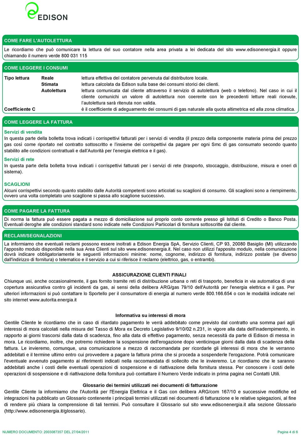 lettura calcolata da Edison sulla base dei consumi storici dei clienti. lettura comunicata dal cliente attraverso il servizio di autolettura (web o telefono).