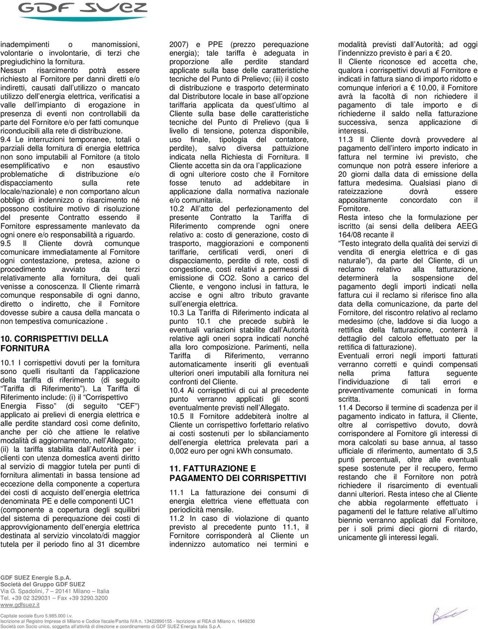 erogazione in presenza di eventi non controllabili da parte del Fornitore e/o per fatti comunque riconducibili alla rete di distribuzione. 9.