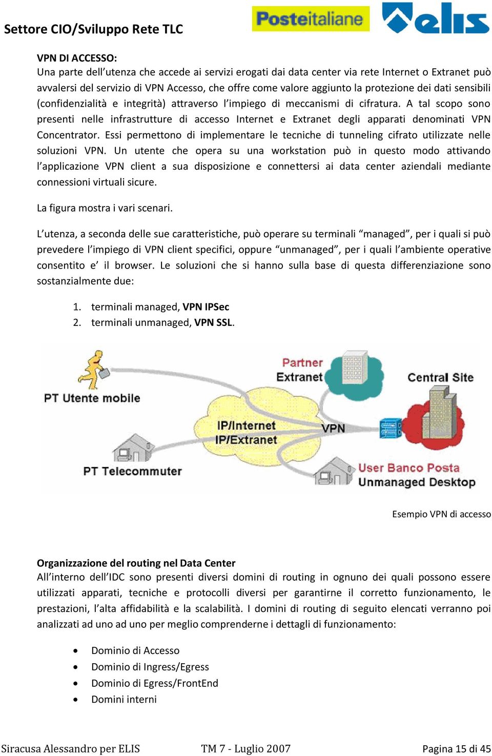 A tal scopo sono presenti nelle infrastrutture di accesso Internet e Extranet degli apparati denominati VPN Concentrator.