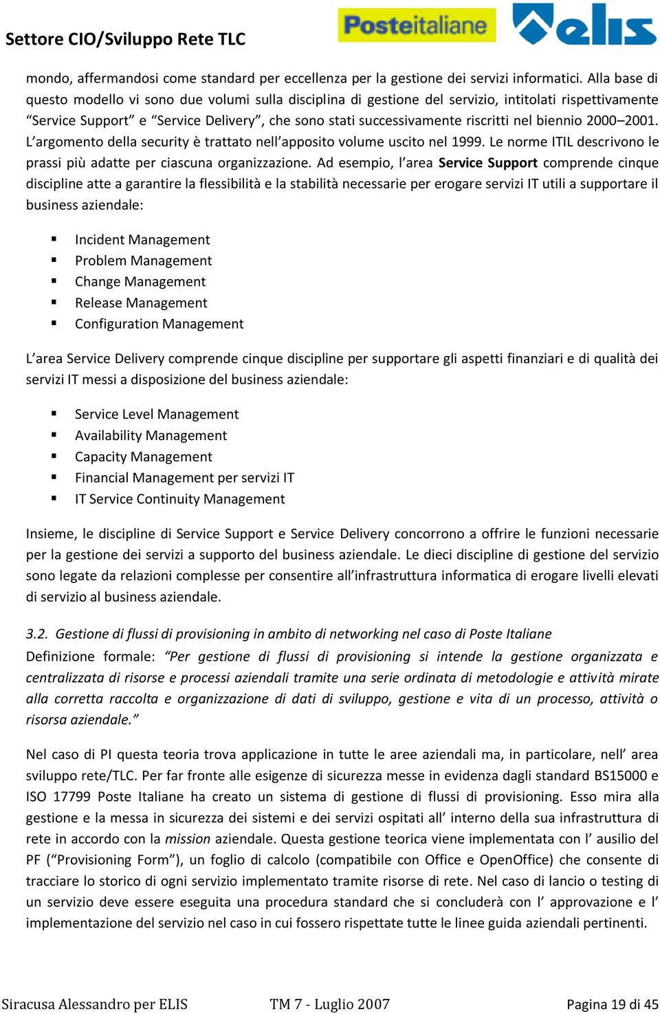 biennio 2000 2001. L argomento della security è trattato nell apposito volume uscito nel 1999. Le norme ITIL descrivono le prassi più adatte per ciascuna organizzazione.