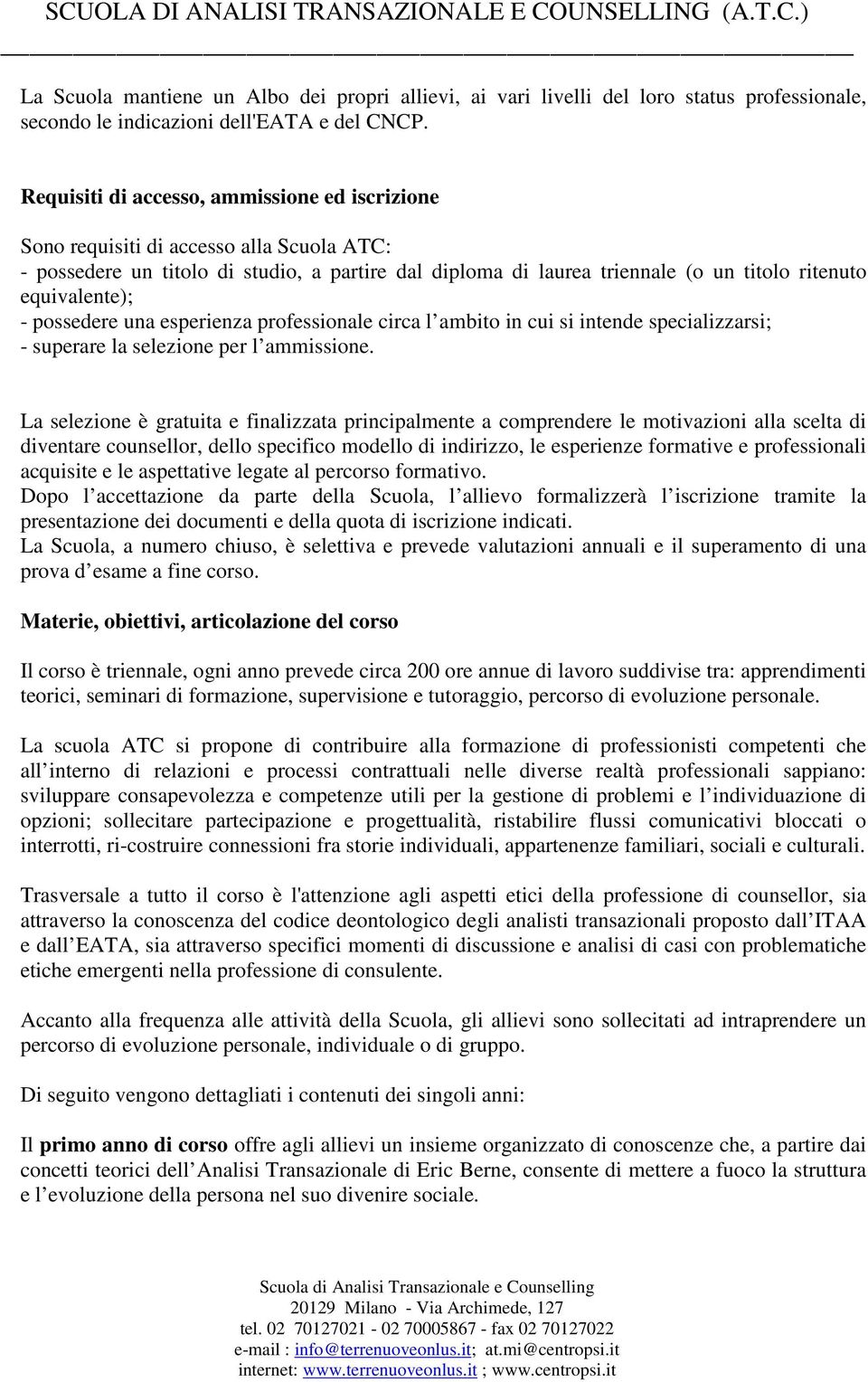 equivalente); - possedere una esperienza professionale circa l ambito in cui si intende specializzarsi; - superare la selezione per l ammissione.