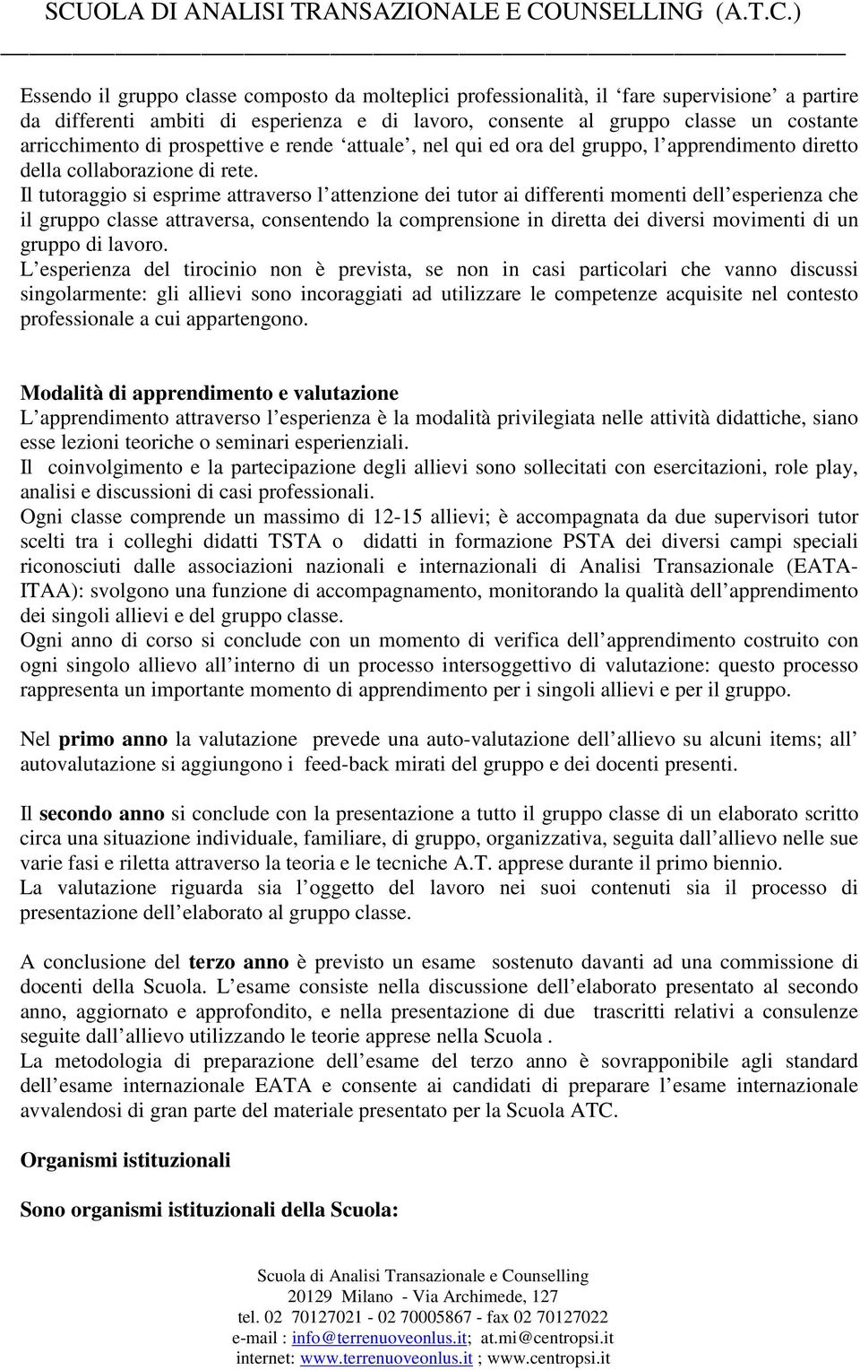 Il tutoraggio si esprime attraverso l attenzione dei tutor ai differenti momenti dell esperienza che il gruppo classe attraversa, consentendo la comprensione in diretta dei diversi movimenti di un