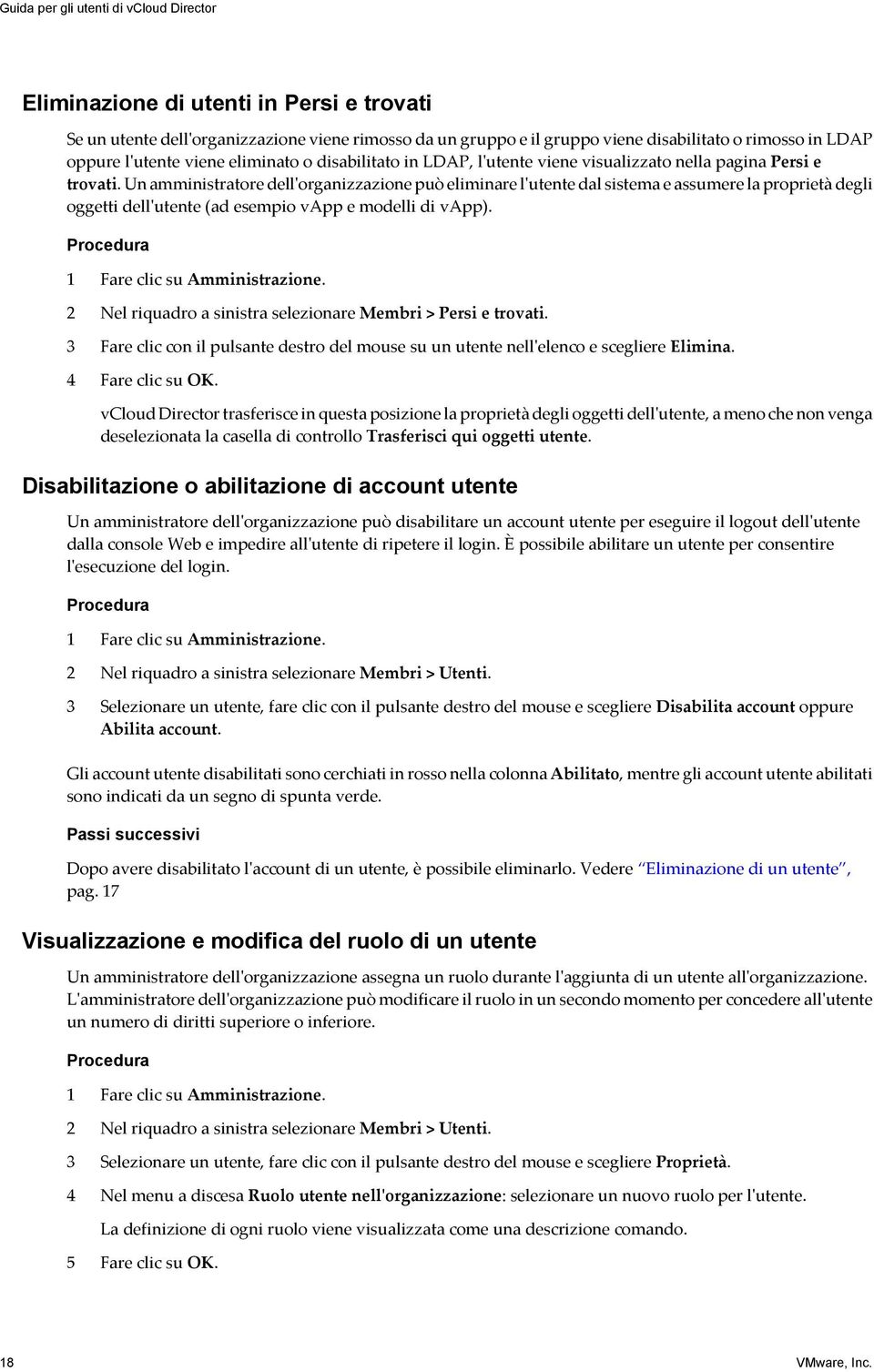 Un amministratore dell'organizzazione può eliminare l'utente dal sistema e assumere la proprietà degli oggetti dell'utente (ad esempio vapp e modelli di vapp). 1 Fare clic su Amministrazione.