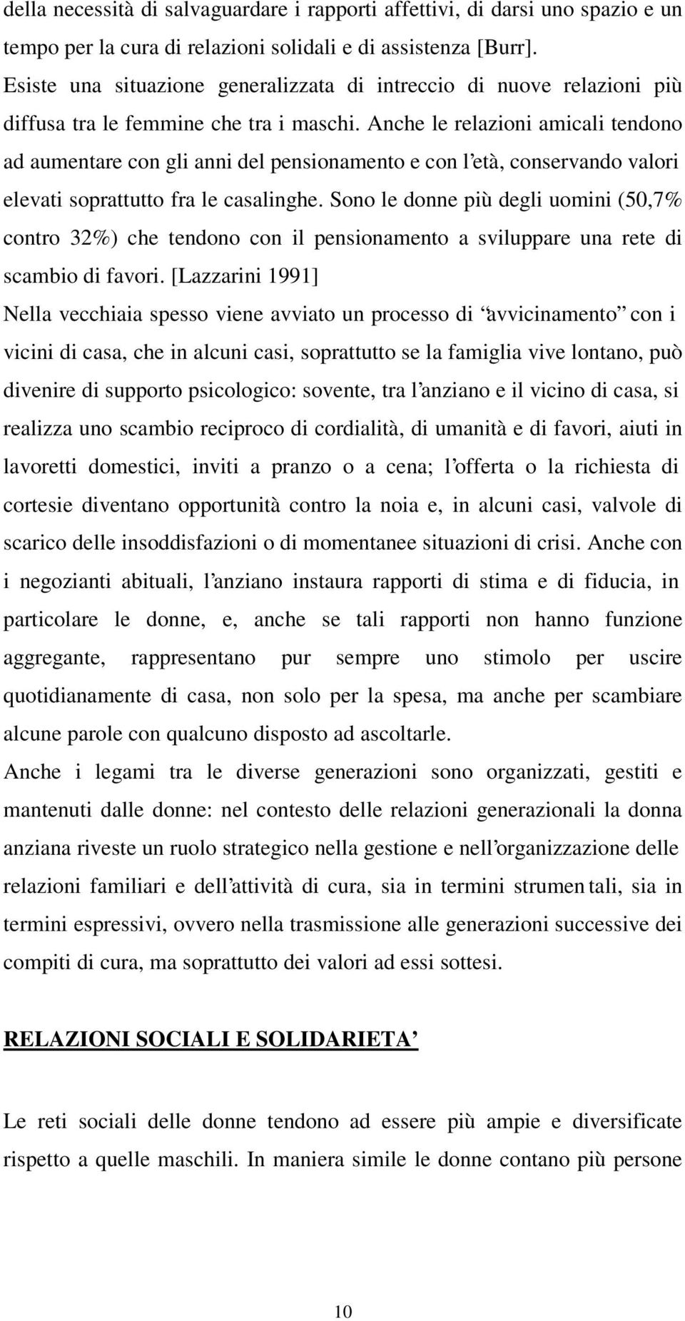 Anche le relazioni amicali tendono ad aumentare con gli anni del pensionamento e con l età, conservando valori elevati soprattutto fra le casalinghe.