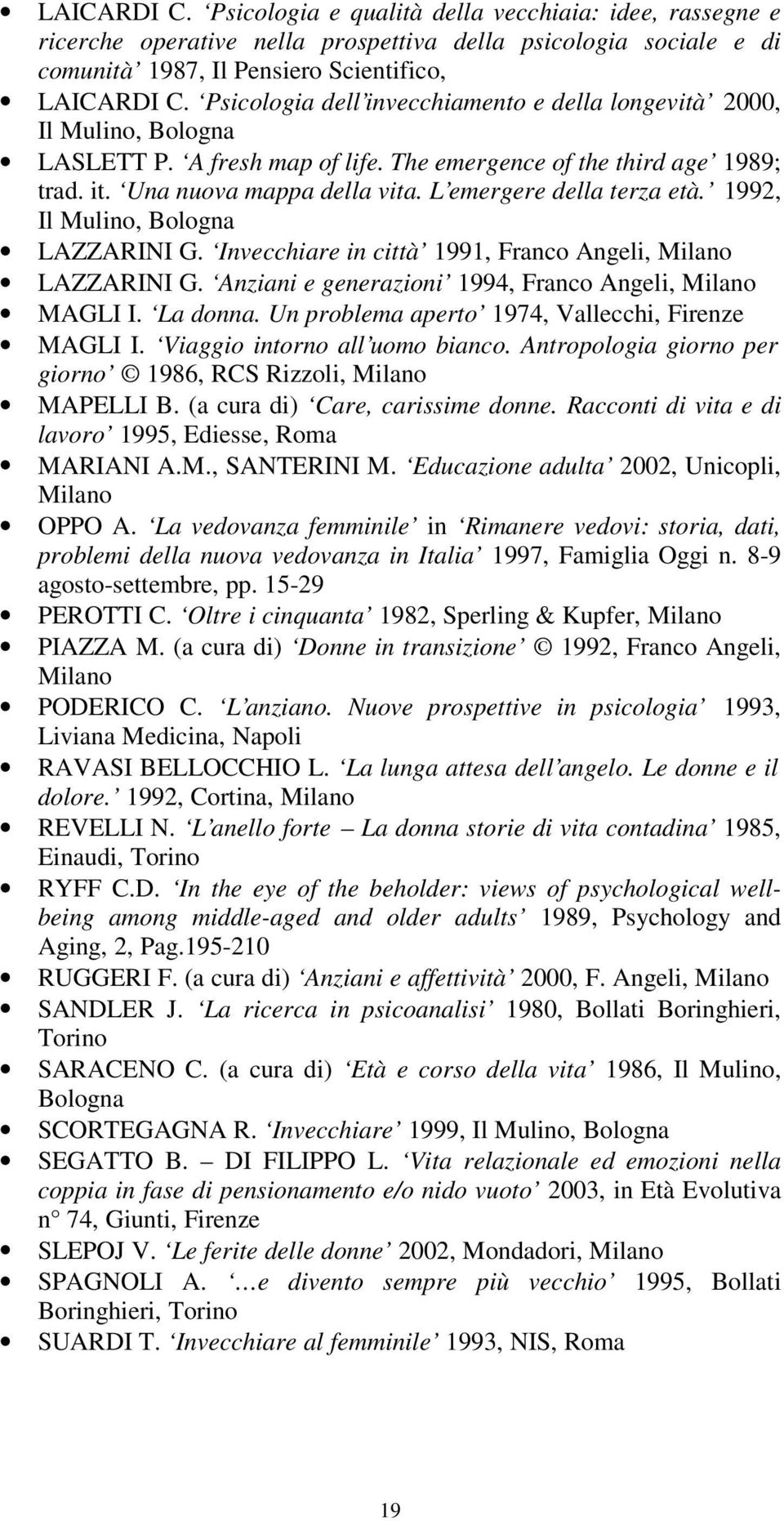 L emergere della terza età. 1992, Il Mulino, Bologna LAZZARINI G. Invecchiare in città 1991, Franco Angeli, Milano LAZZARINI G. Anziani e generazioni 1994, Franco Angeli, Milano MAGLI I. La donna.