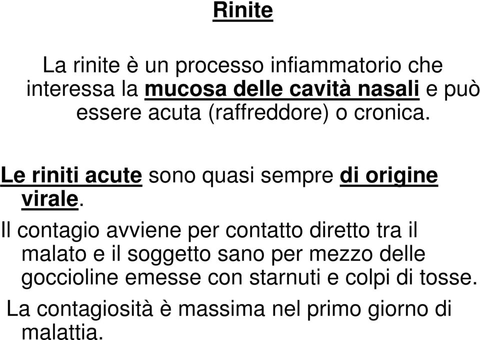 Il contagio avviene per contatto diretto tra il malato e il soggetto sano per mezzo delle