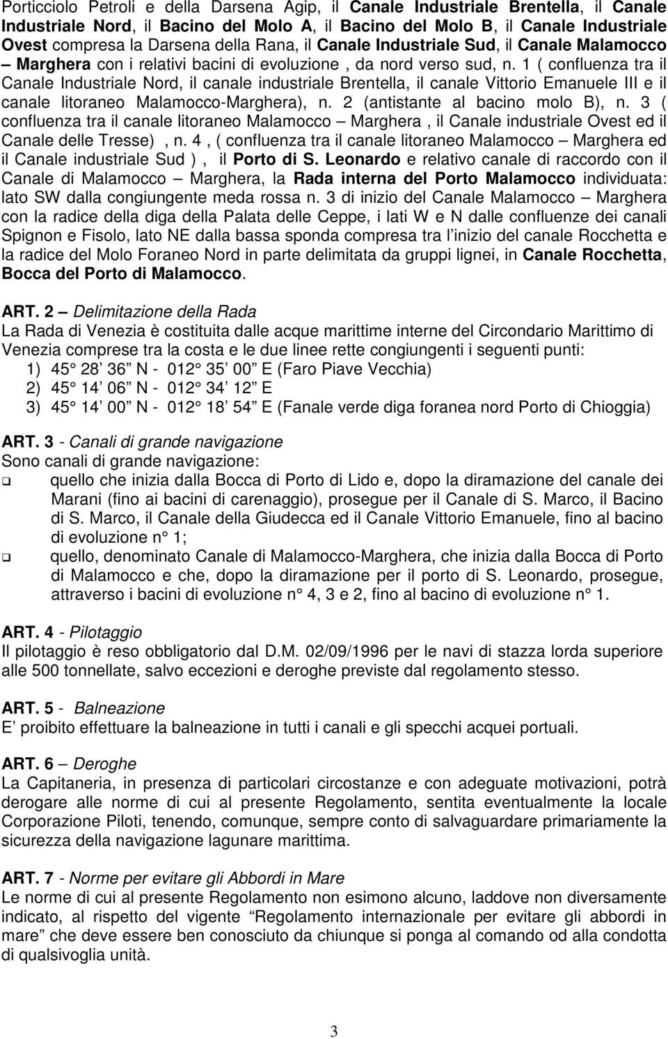 1 ( confluenza tra il Canale Industriale Nord, il canale industriale Brentella, il canale Vittorio Emanuele III e il canale litoraneo Malamocco-Marghera), n. 2 (antistante al bacino molo B), n.