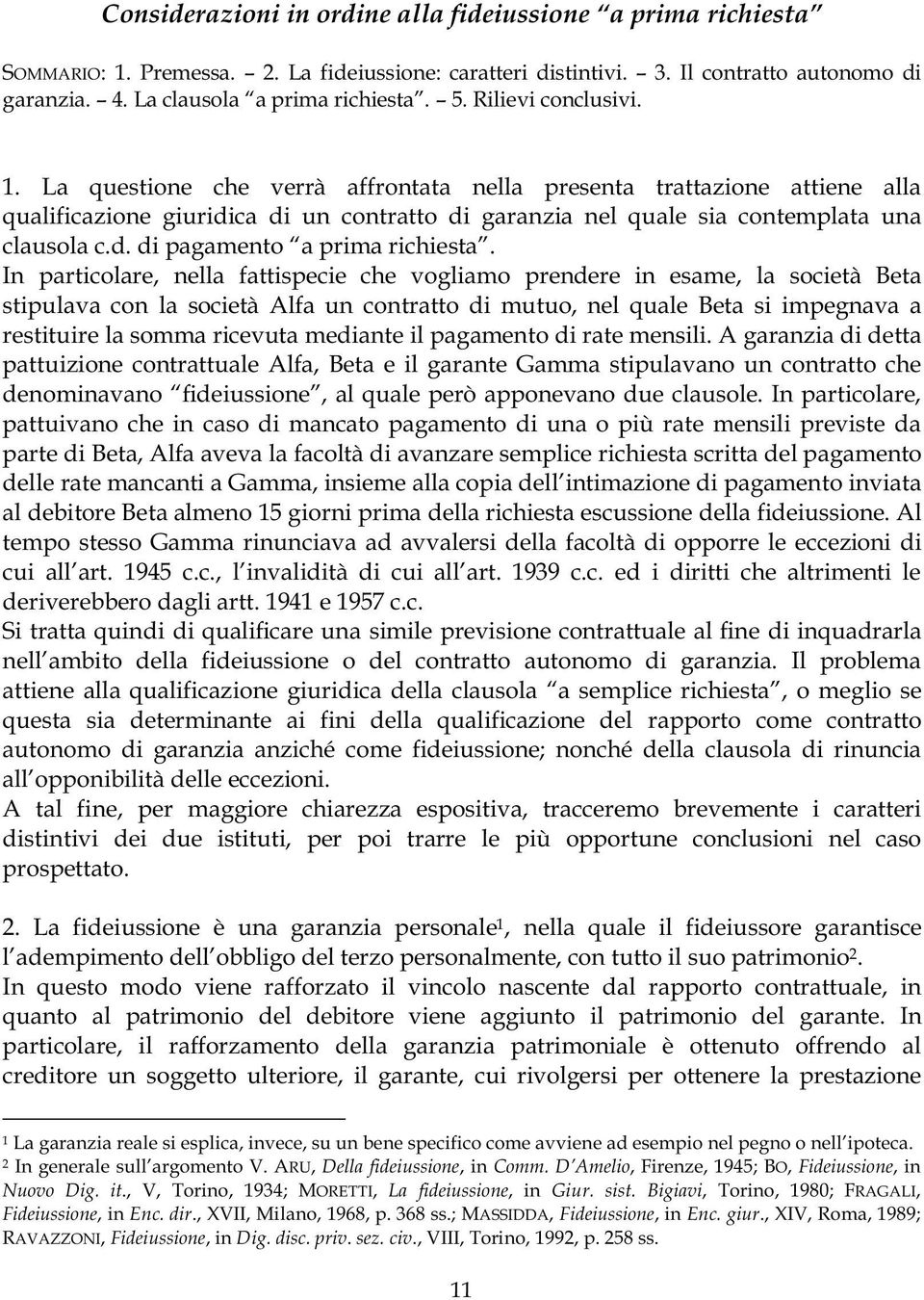 In particolare, nella fattispecie che vogliamo prendere in esame, la società Beta stipulava con la società Alfa un contratto di mutuo, nel quale Beta si impegnava a restituire la somma ricevuta