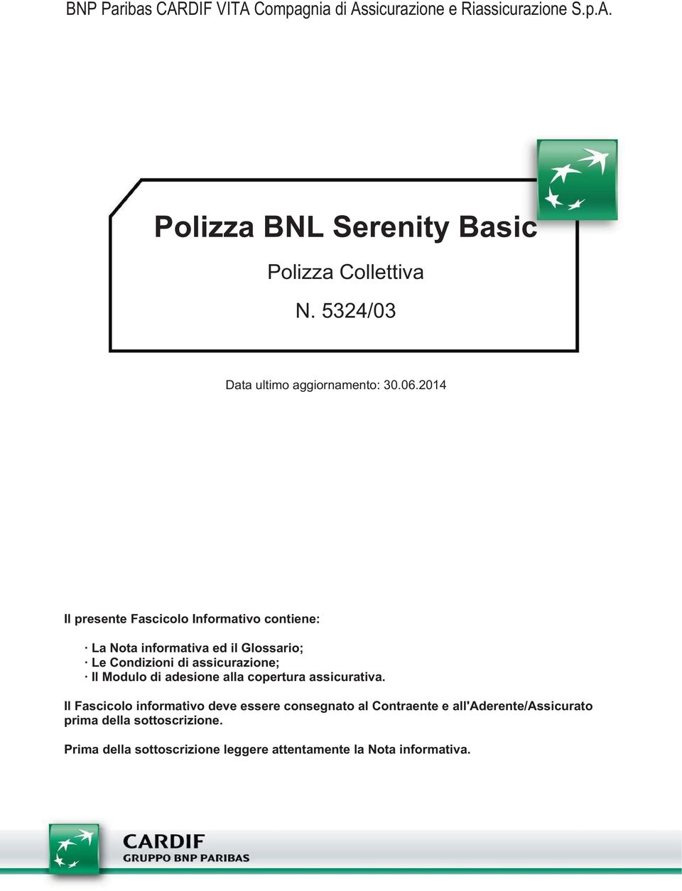 2014 Il presente Fascicolo Informativo contiene: La Nota informativa ed il Glossario; Le Condizioni di assicurazione; Il Modulo