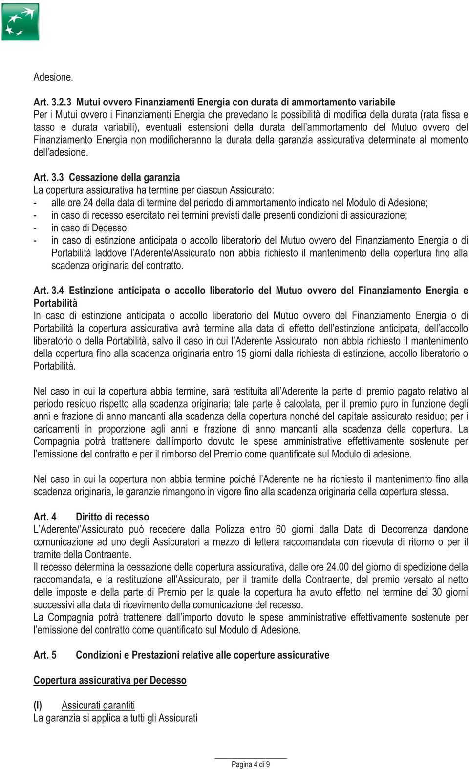 variabili), eventuali estensioni della durata dell ammortamento del Mutuo ovvero del Finanziamento Energia non modificheranno la durata della garanzia assicurativa determinate al momento dell