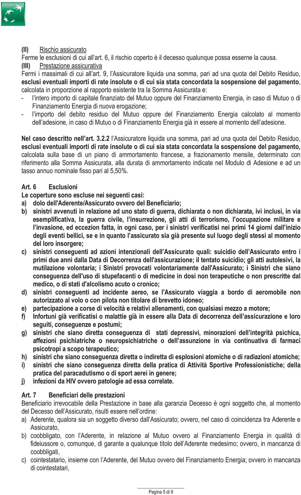 proporzione al rapporto esistente tra la Somma Assicurata e: - l intero importo di capitale finanziato del Mutuo oppure del Finanziamento Energia, in caso di Mutuo o di Finanziamento Energia di nuova