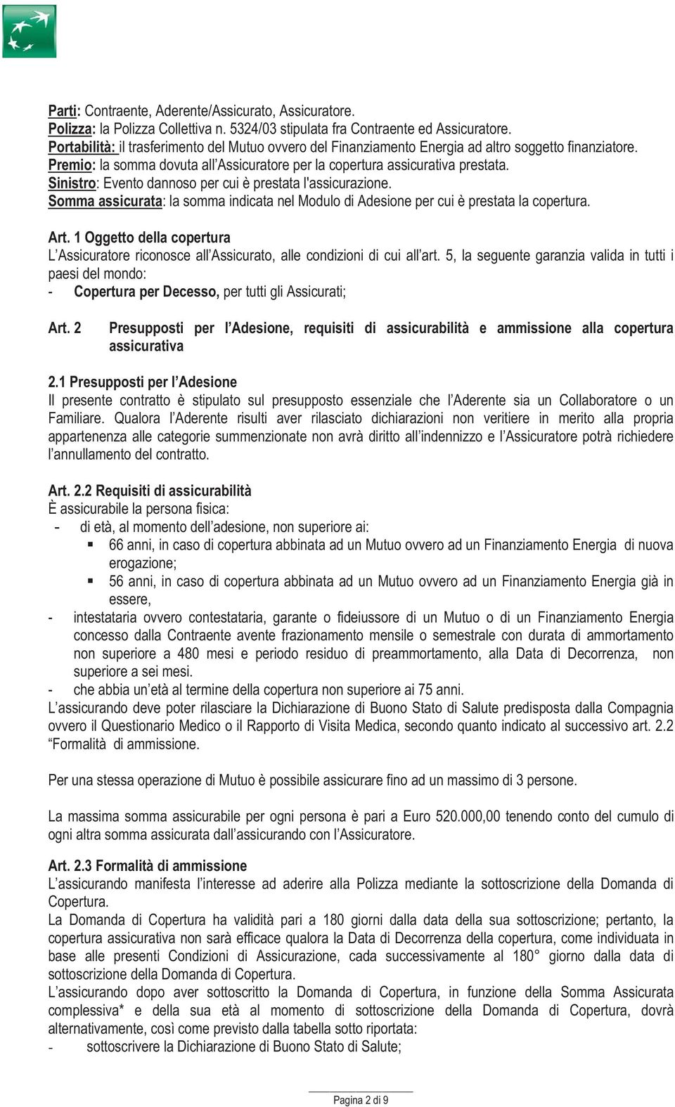 Sinistro: Evento dannoso per cui è prestata l'assicurazione. Somma assicurata: la somma indicata nel Modulo di Adesione per cui è prestata la copertura. Art.